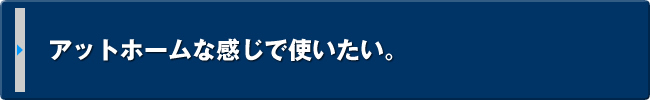 アットホームな拠点