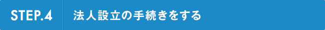 STEP.4 法人設立の手続きをする